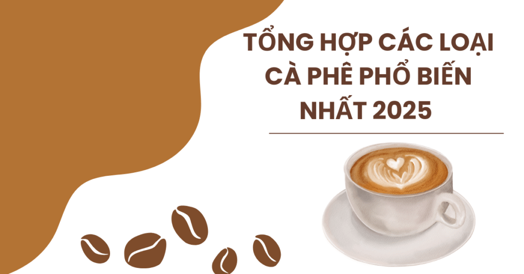 Tổng hợp các loại cà phê phổ biến nhất 2025