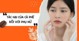 Tác hại của cà phê lên nội tiết tố và làn da phụ nữ